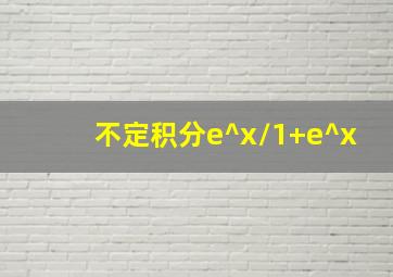 不定积分e^x/1+e^x